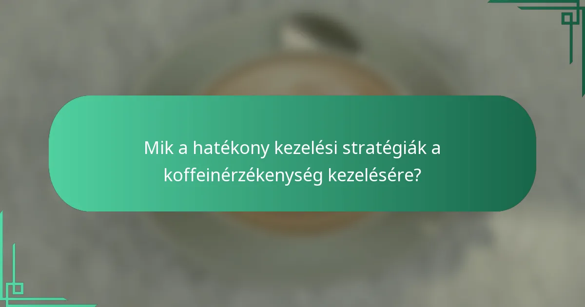 Mik a hatékony kezelési stratégiák a koffeinérzékenység kezelésére?