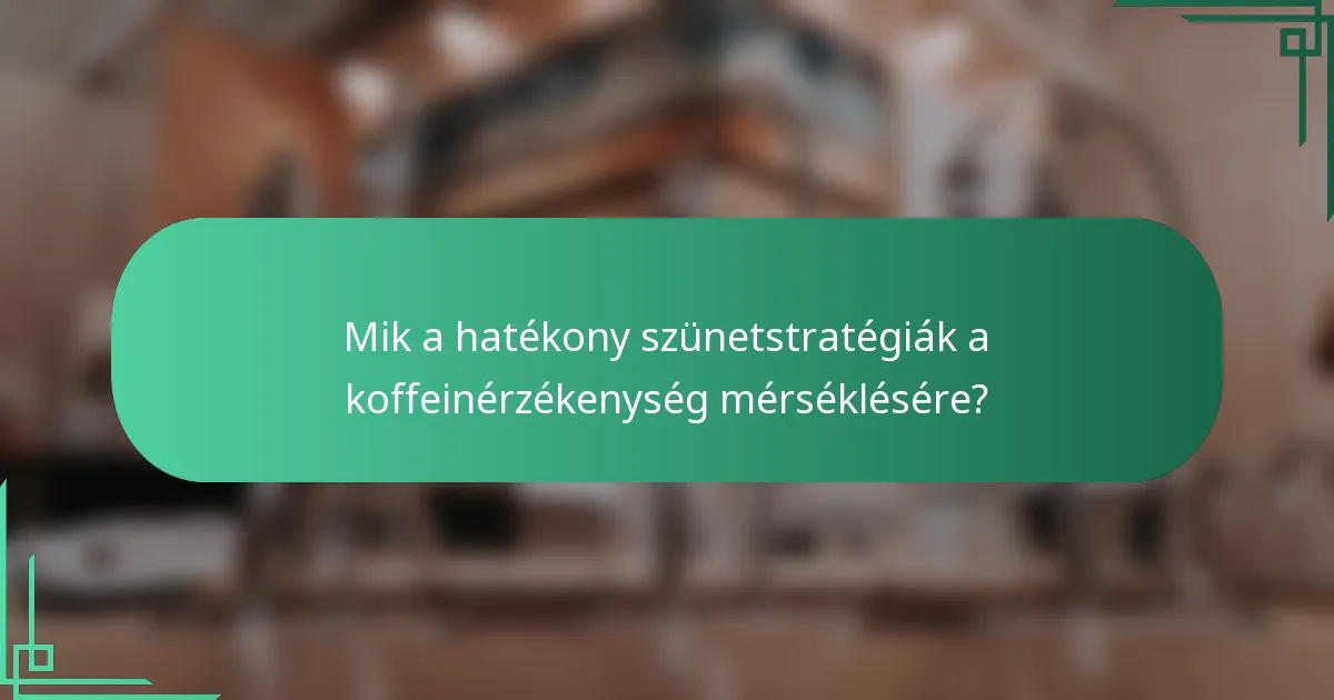 Mik a hatékony szünetstratégiák a koffeinérzékenység mérséklésére?