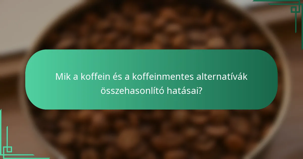 Mik a koffein és a koffeinmentes alternatívák összehasonlító hatásai?