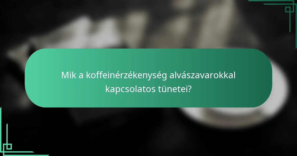 Mik a koffeinérzékenység alvászavarokkal kapcsolatos tünetei?