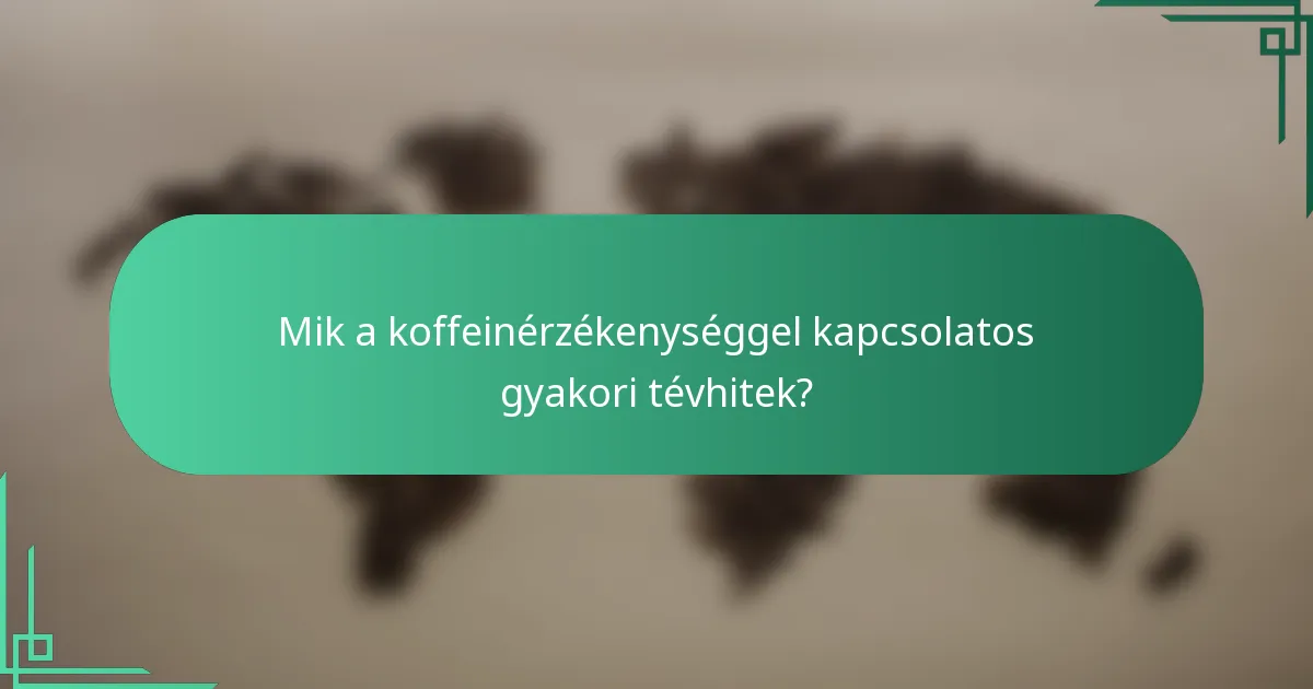 Mik a koffeinérzékenységgel kapcsolatos gyakori tévhitek?