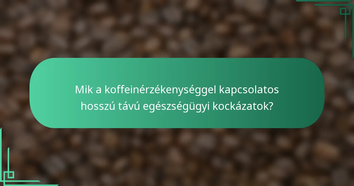 Mik a koffeinérzékenységgel kapcsolatos hosszú távú egészségügyi kockázatok?