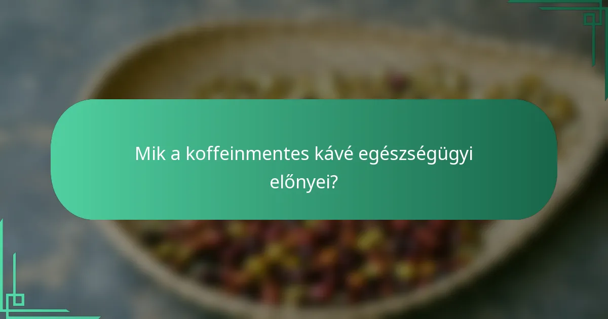 Mik a koffeinmentes kávé egészségügyi előnyei?