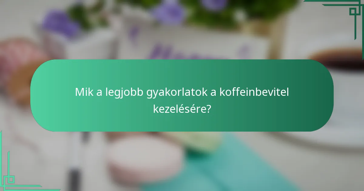 Mik a legjobb gyakorlatok a koffeinbevitel kezelésére?