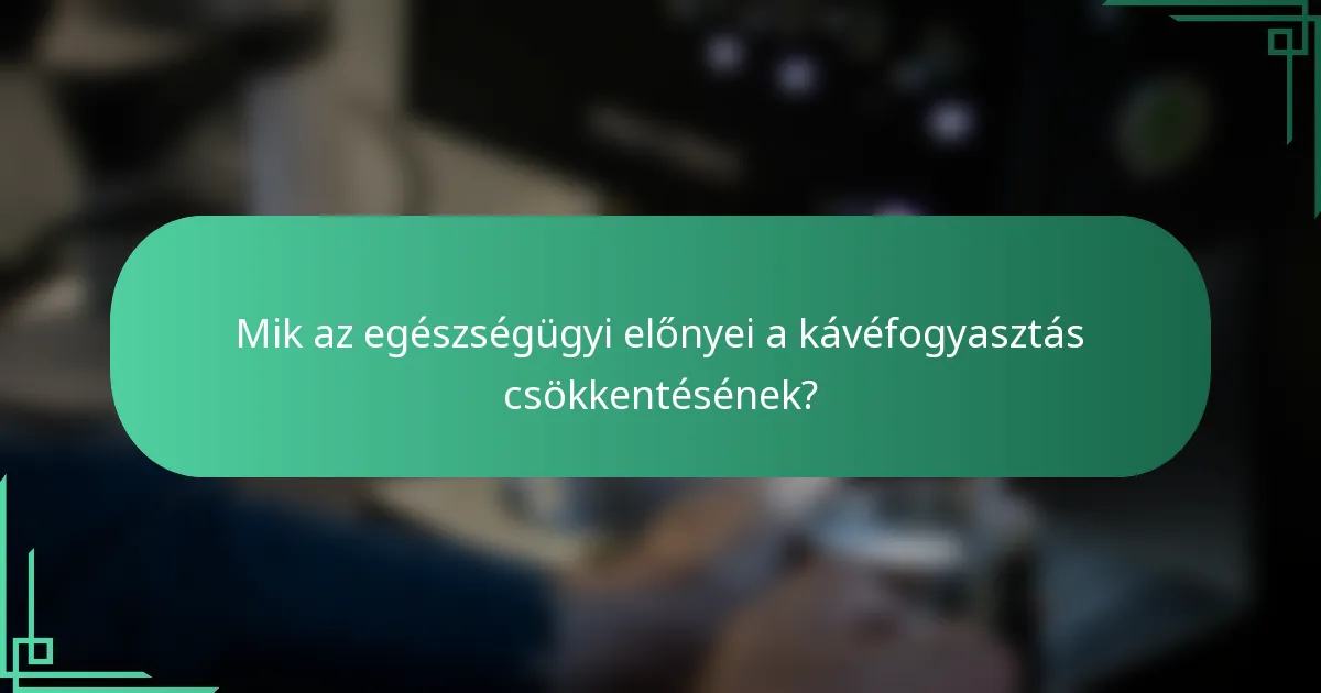Mik az egészségügyi előnyei a kávéfogyasztás csökkentésének?
