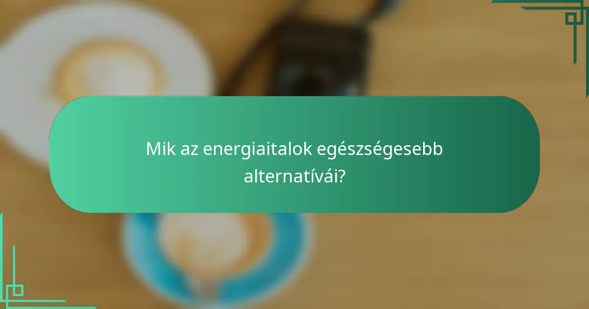 Mik az energiaitalok egészségesebb alternatívái?