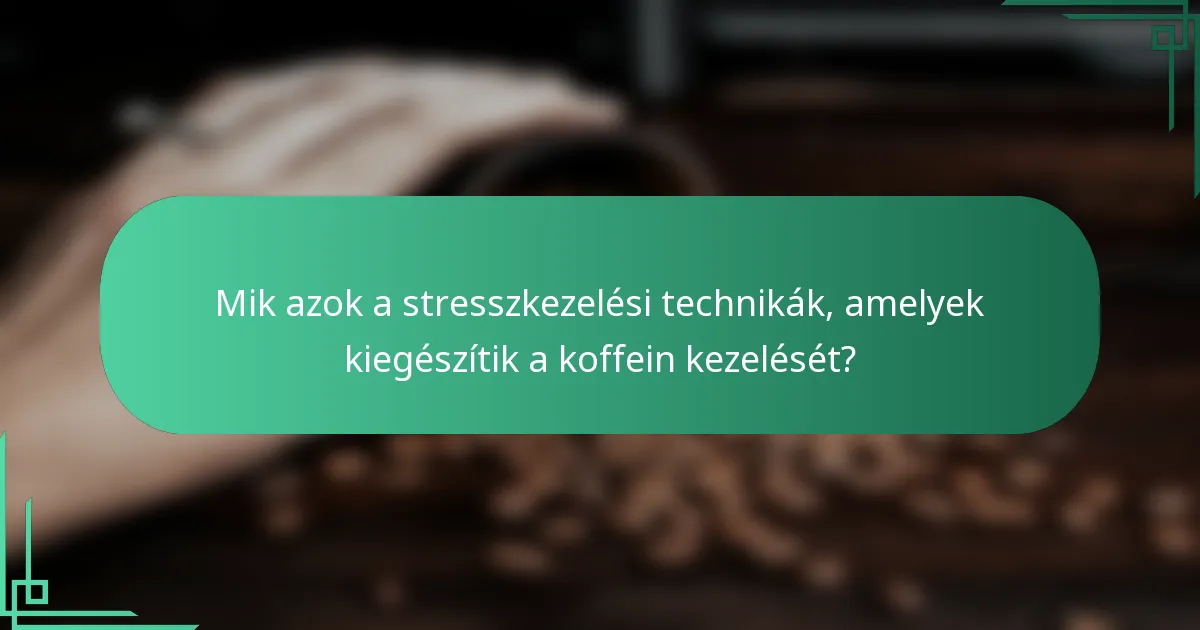 Mik azok a stresszkezelési technikák, amelyek kiegészítik a koffein kezelését?