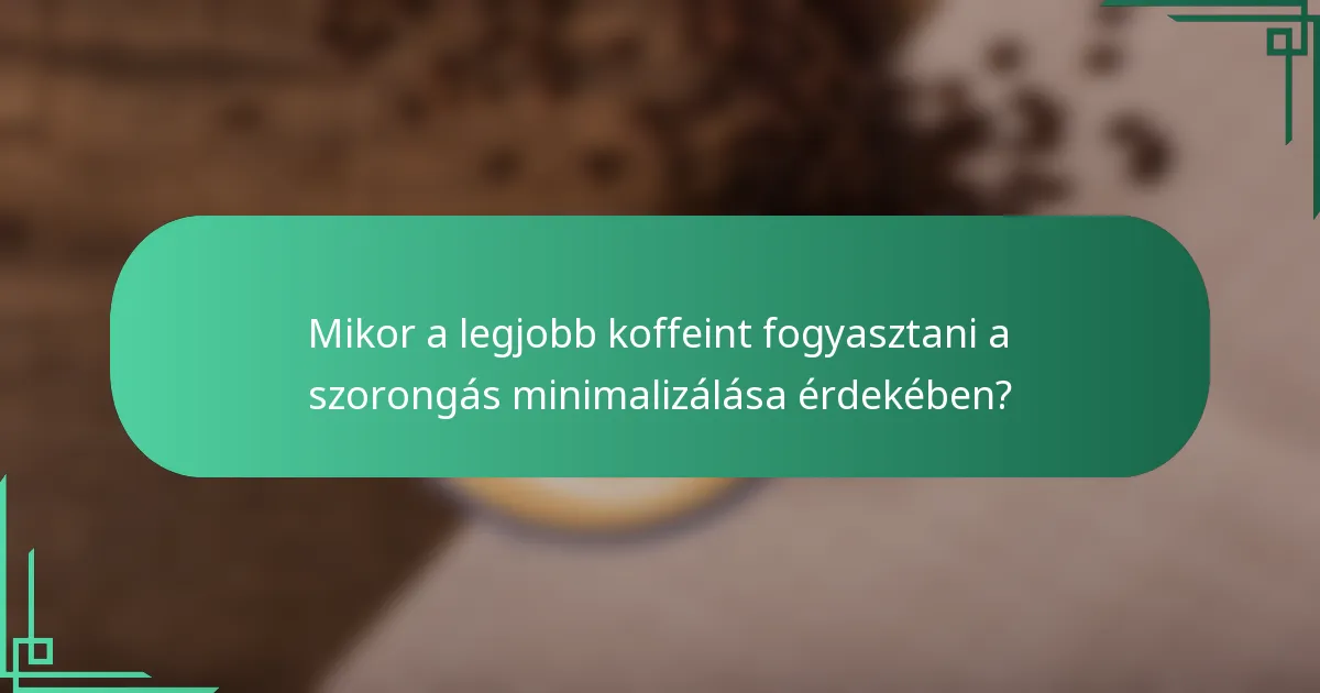 Mikor a legjobb koffeint fogyasztani a szorongás minimalizálása érdekében?