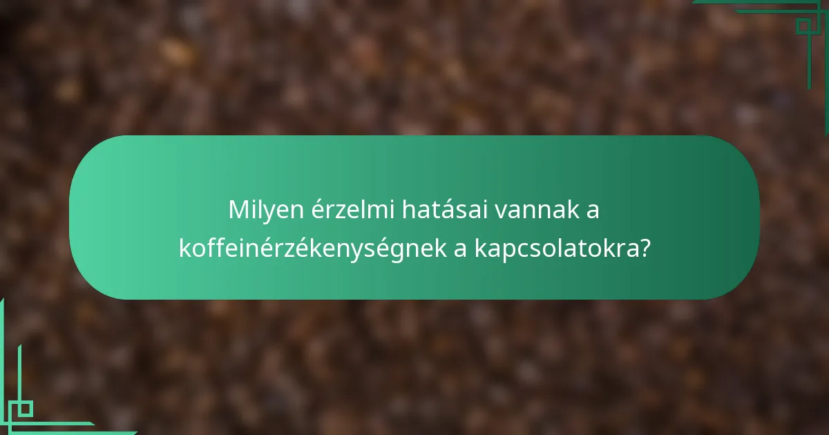 Milyen érzelmi hatásai vannak a koffeinérzékenységnek a kapcsolatokra?