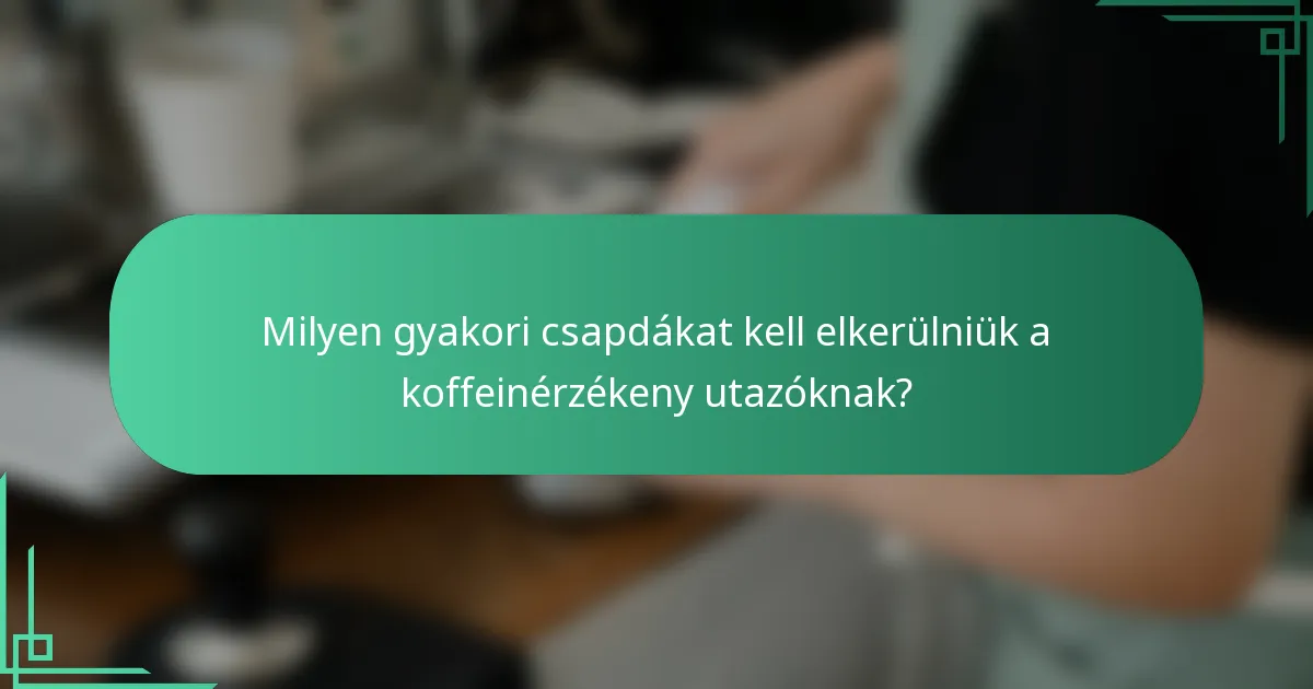 Milyen gyakori csapdákat kell elkerülniük a koffeinérzékeny utazóknak?