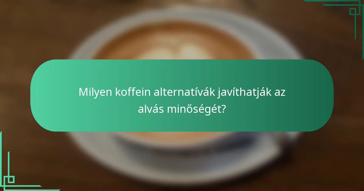 Milyen koffein alternatívák javíthatják az alvás minőségét?