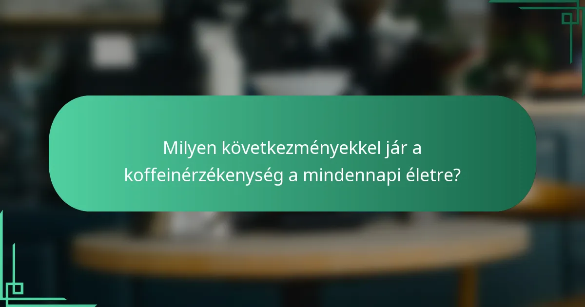 Milyen következményekkel jár a koffeinérzékenység a mindennapi életre?