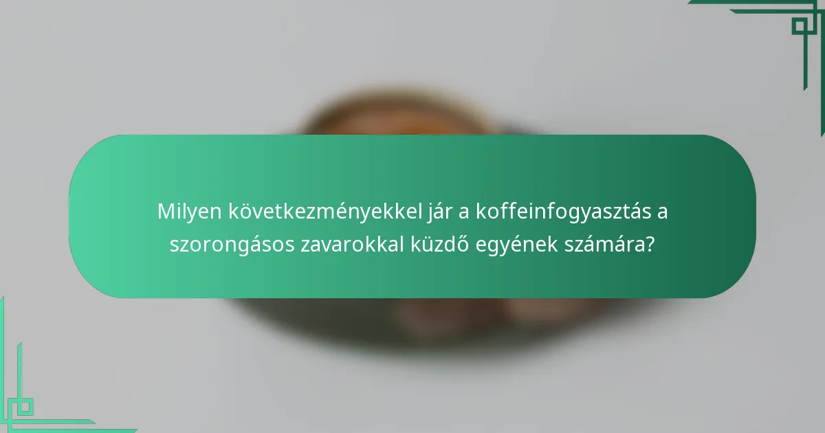 Milyen következményekkel jár a koffeinfogyasztás a szorongásos zavarokkal küzdő egyének számára?