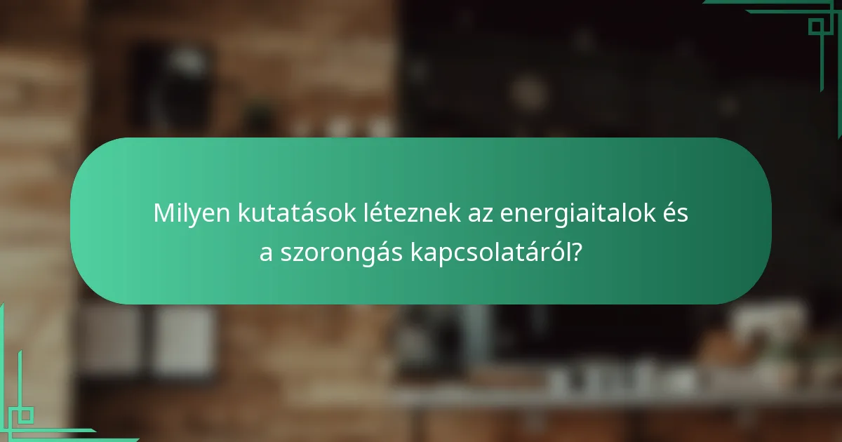 Milyen kutatások léteznek az energiaitalok és a szorongás kapcsolatáról?
