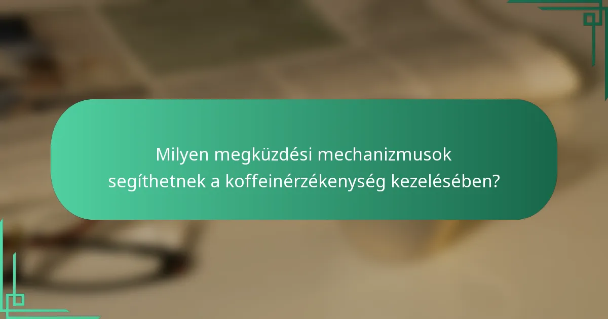 Milyen megküzdési mechanizmusok segíthetnek a koffeinérzékenység kezelésében?