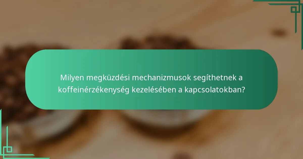 Milyen megküzdési mechanizmusok segíthetnek a koffeinérzékenység kezelésében a kapcsolatokban?