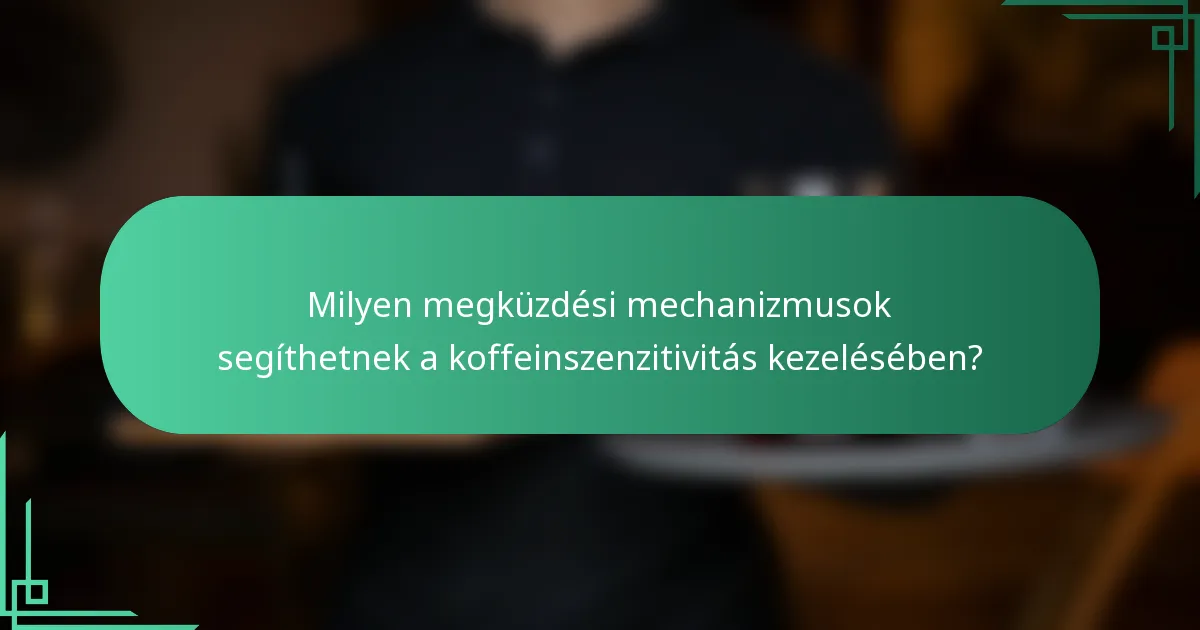 Milyen megküzdési mechanizmusok segíthetnek a koffeinszenzitivitás kezelésében?
