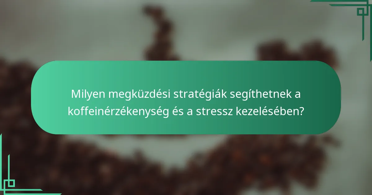 Milyen megküzdési stratégiák segíthetnek a koffeinérzékenység és a stressz kezelésében?