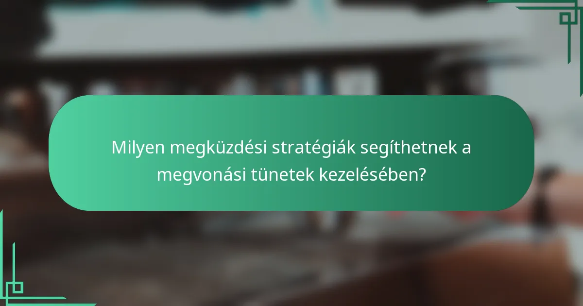 Milyen megküzdési stratégiák segíthetnek a megvonási tünetek kezelésében?