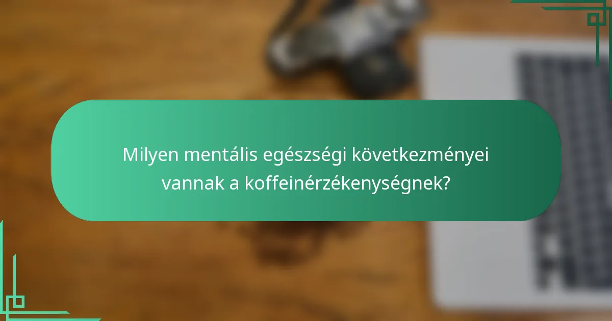 Milyen mentális egészségi következményei vannak a koffeinérzékenységnek?