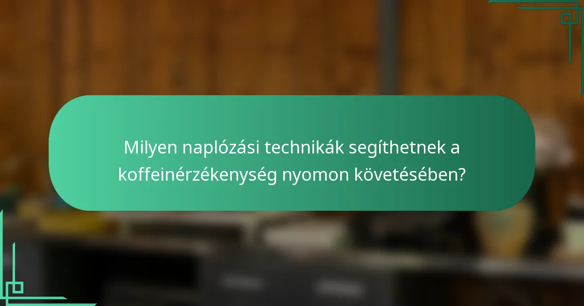 Milyen naplózási technikák segíthetnek a koffeinérzékenység nyomon követésében?