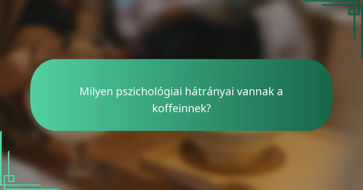 Milyen pszichológiai hátrányai vannak a koffeinnek?