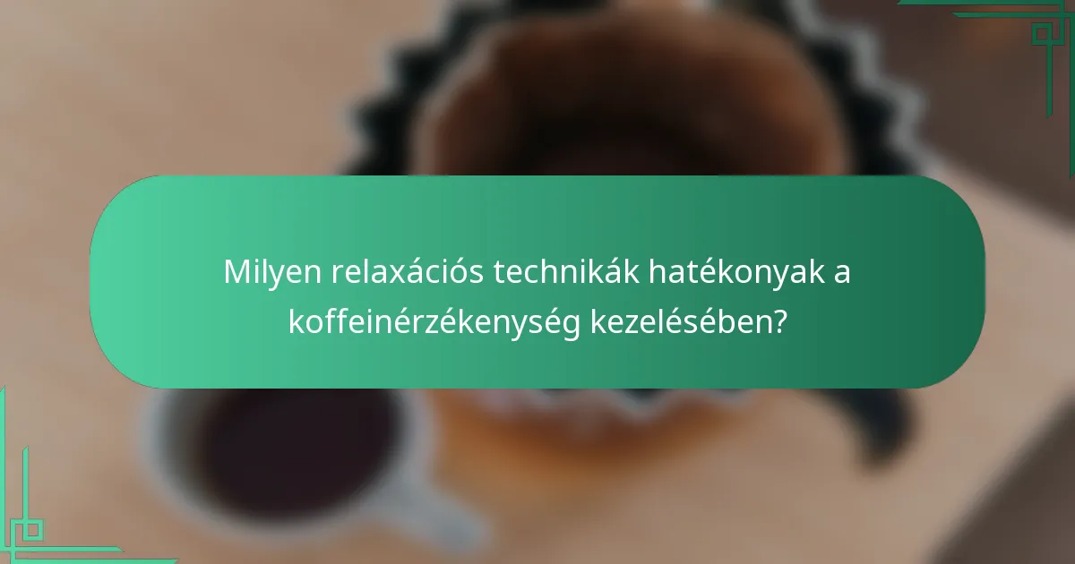 Milyen relaxációs technikák hatékonyak a koffeinérzékenység kezelésében?