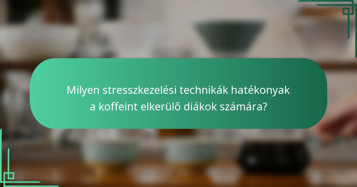 Milyen stresszkezelési technikák hatékonyak a koffeint elkerülő diákok számára?