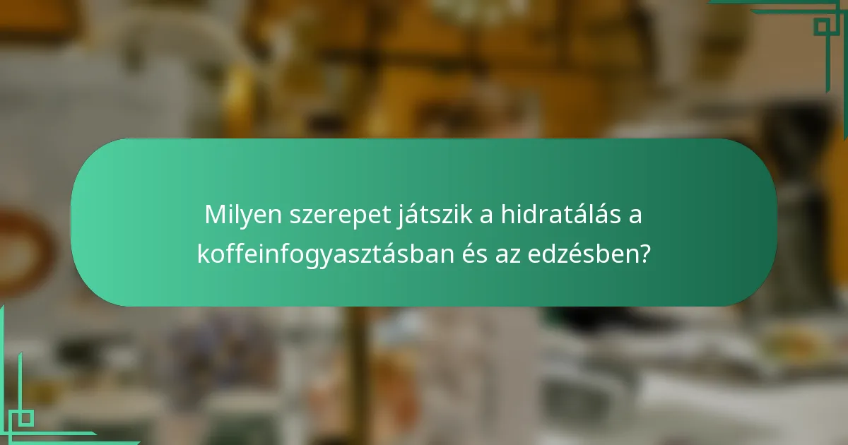 Milyen szerepet játszik a hidratálás a koffeinfogyasztásban és az edzésben?