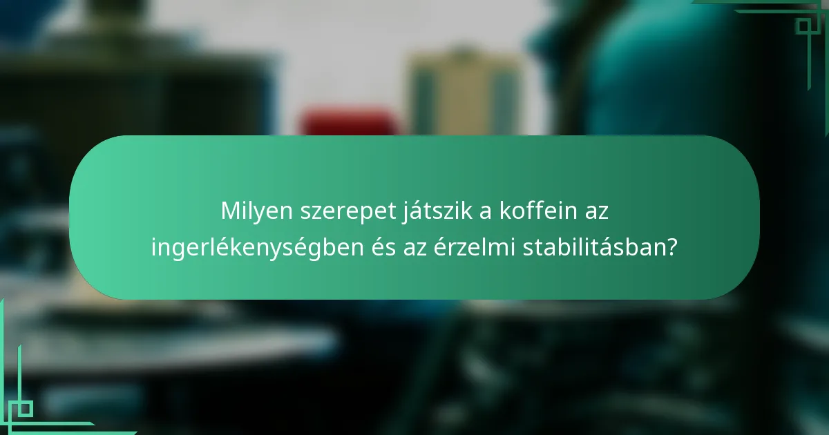 Milyen szerepet játszik a koffein az ingerlékenységben és az érzelmi stabilitásban?