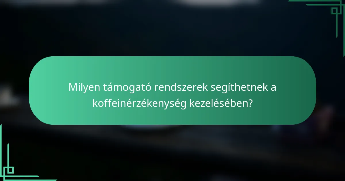 Milyen támogató rendszerek segíthetnek a koffeinérzékenység kezelésében?
