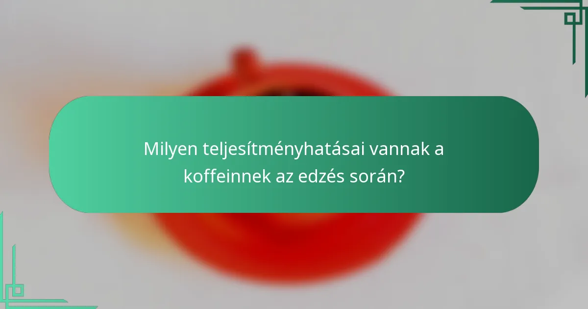 Milyen teljesítményhatásai vannak a koffeinnek az edzés során?